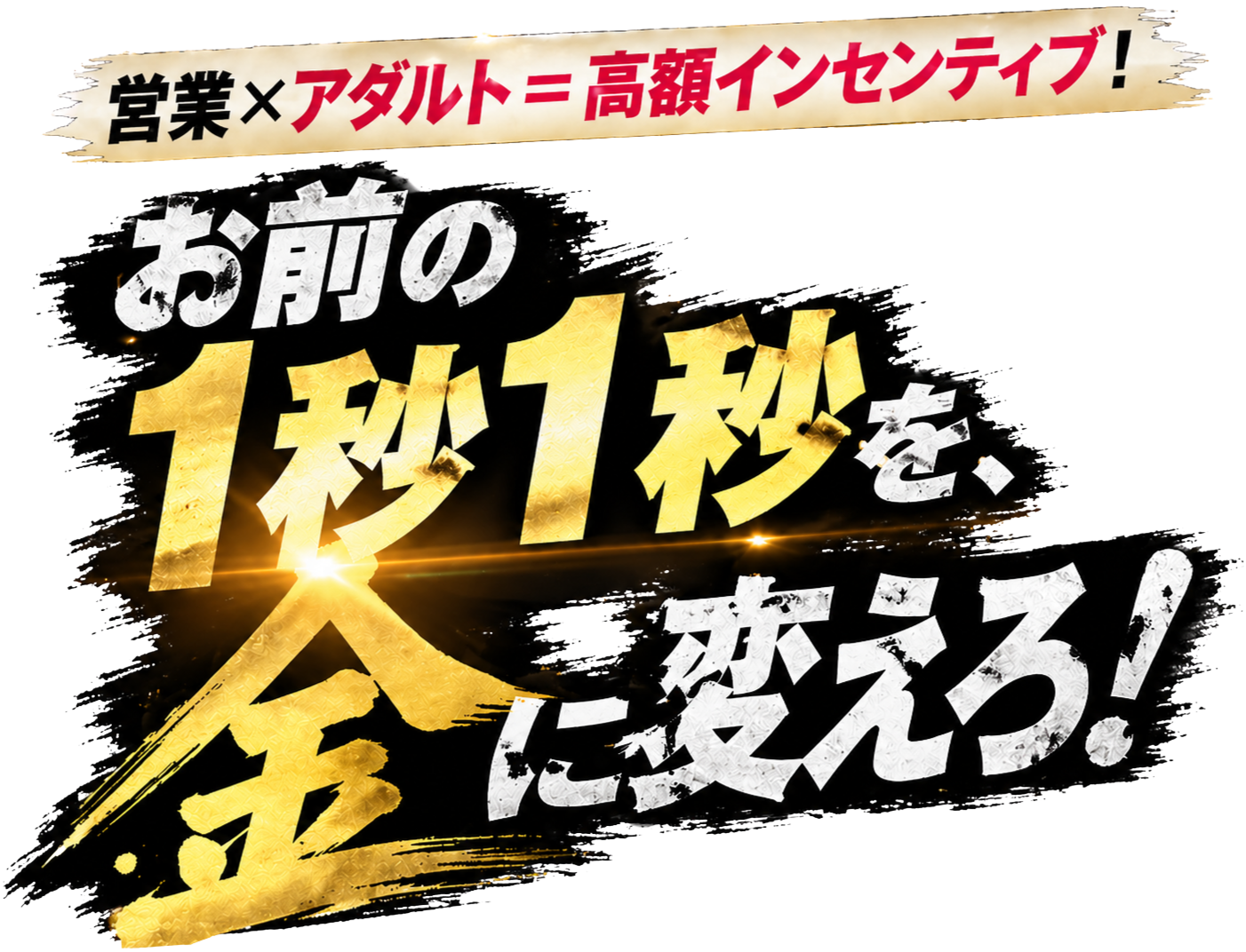 営業×アダルト＝高額インセンティブ！ お前の1秒1秒を、金に変えろ！